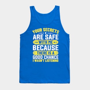 Your Secrets are Safe with Me Because There is A Good Chance I Wasn't Listening Tank Top